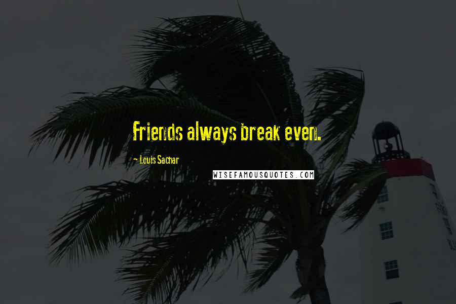 Louis Sachar Quotes: Friends always break even.