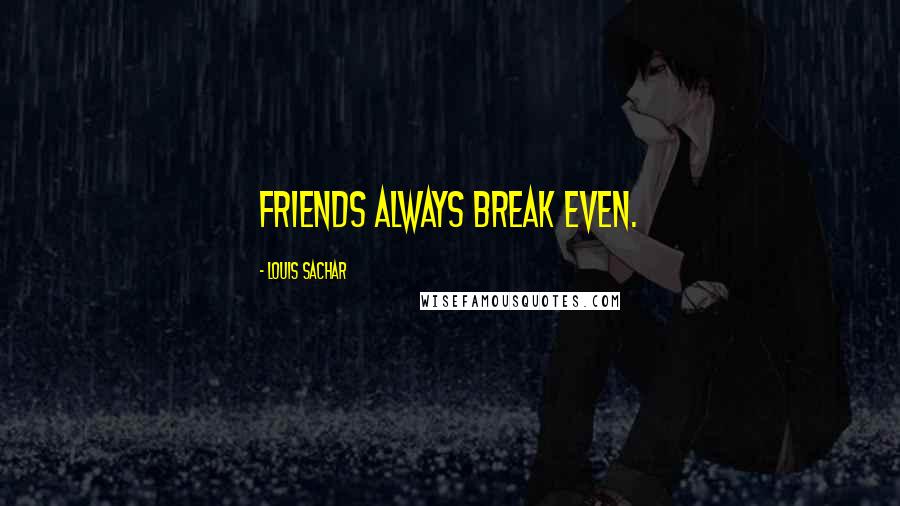 Louis Sachar Quotes: Friends always break even.