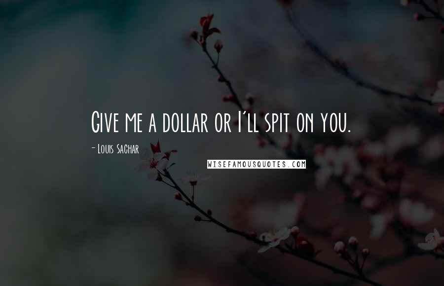 Louis Sachar Quotes: Give me a dollar or I'll spit on you.