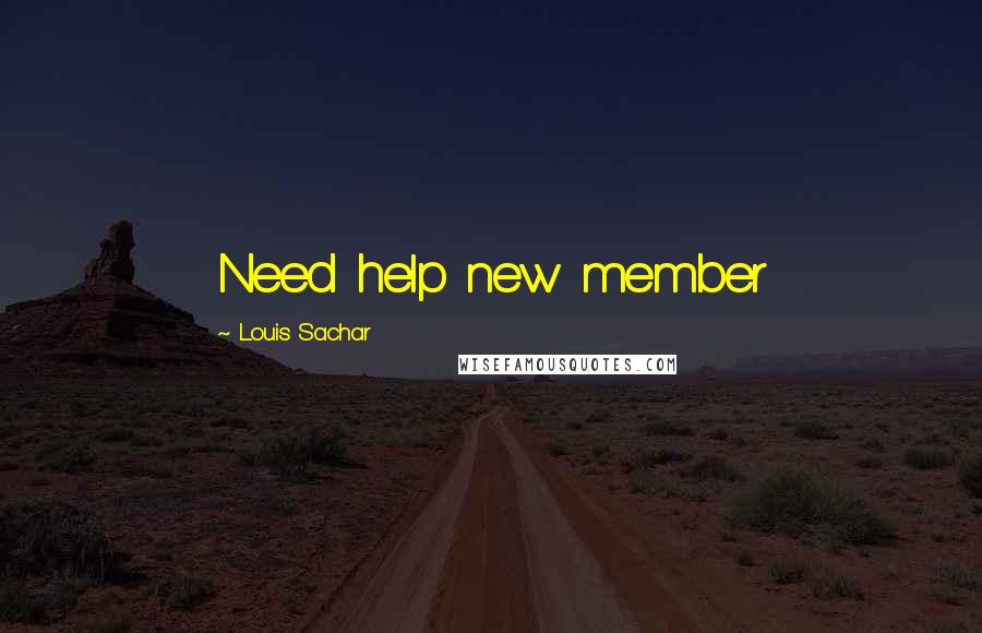 Louis Sachar Quotes: Need help new member