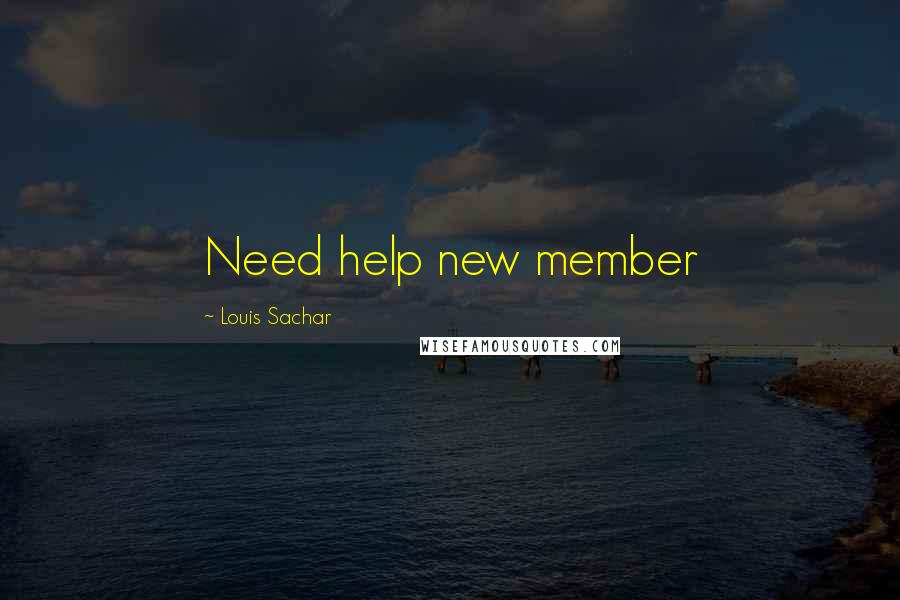 Louis Sachar Quotes: Need help new member