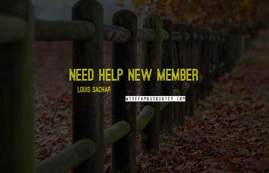 Louis Sachar Quotes: Need help new member