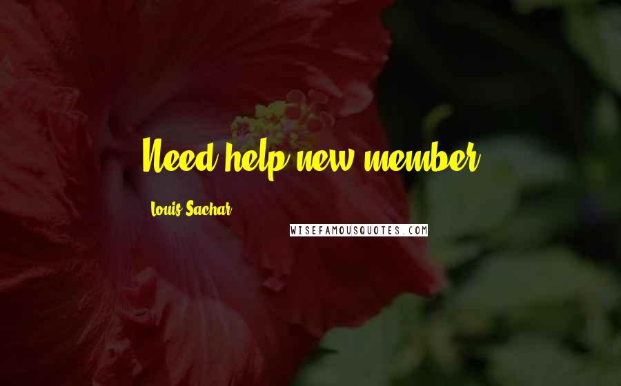 Louis Sachar Quotes: Need help new member