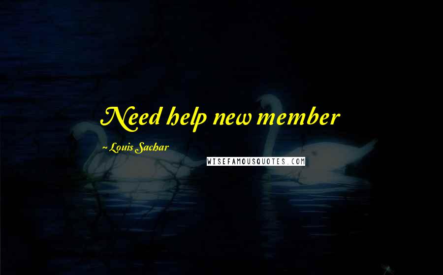 Louis Sachar Quotes: Need help new member