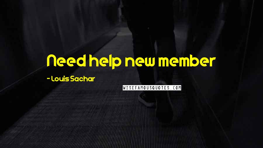 Louis Sachar Quotes: Need help new member