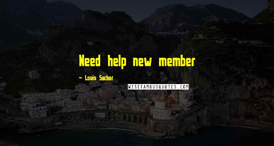 Louis Sachar Quotes: Need help new member