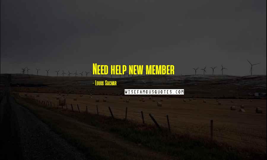 Louis Sachar Quotes: Need help new member