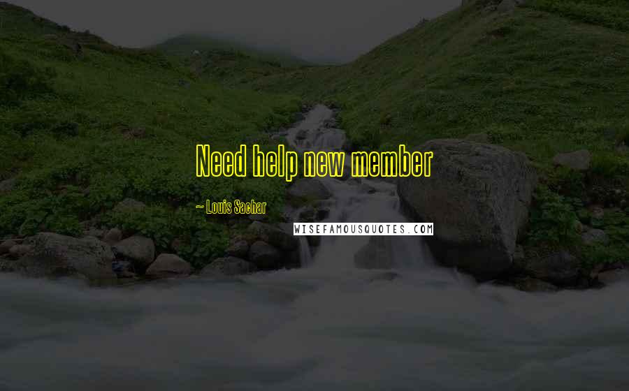 Louis Sachar Quotes: Need help new member