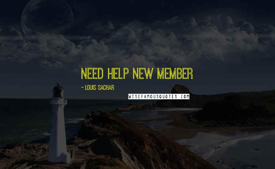 Louis Sachar Quotes: Need help new member