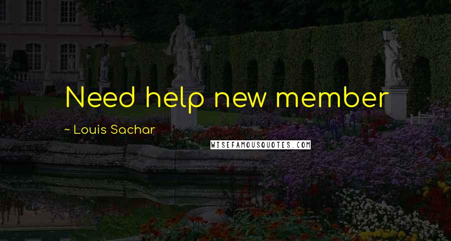 Louis Sachar Quotes: Need help new member