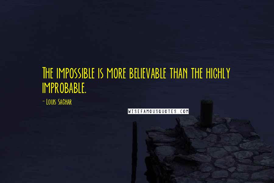 Louis Sachar Quotes: The impossible is more believable than the highly improbable.