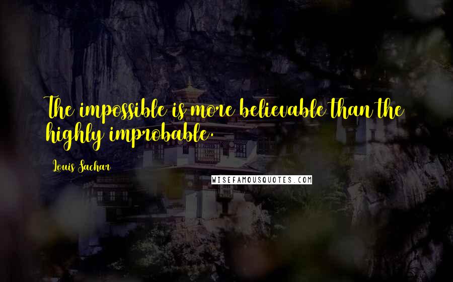 Louis Sachar Quotes: The impossible is more believable than the highly improbable.