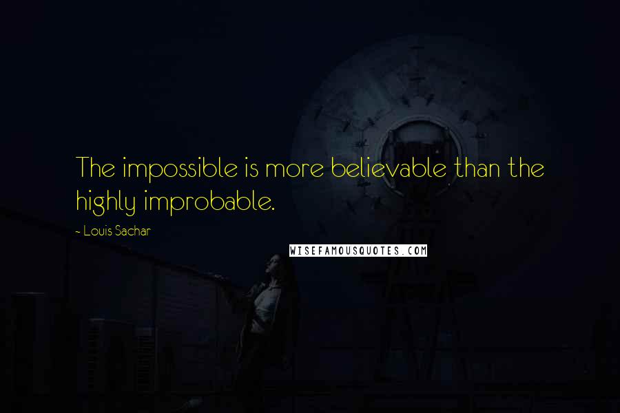 Louis Sachar Quotes: The impossible is more believable than the highly improbable.