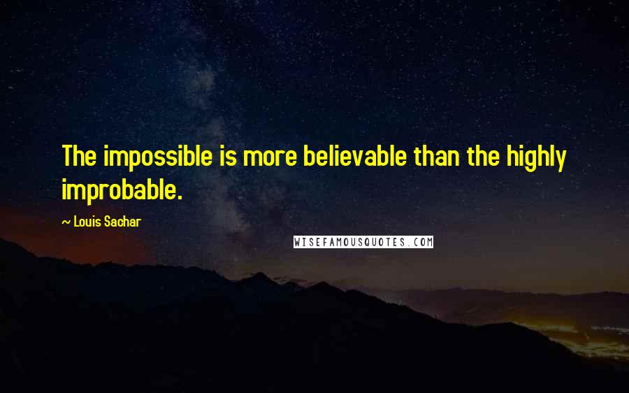 Louis Sachar Quotes: The impossible is more believable than the highly improbable.