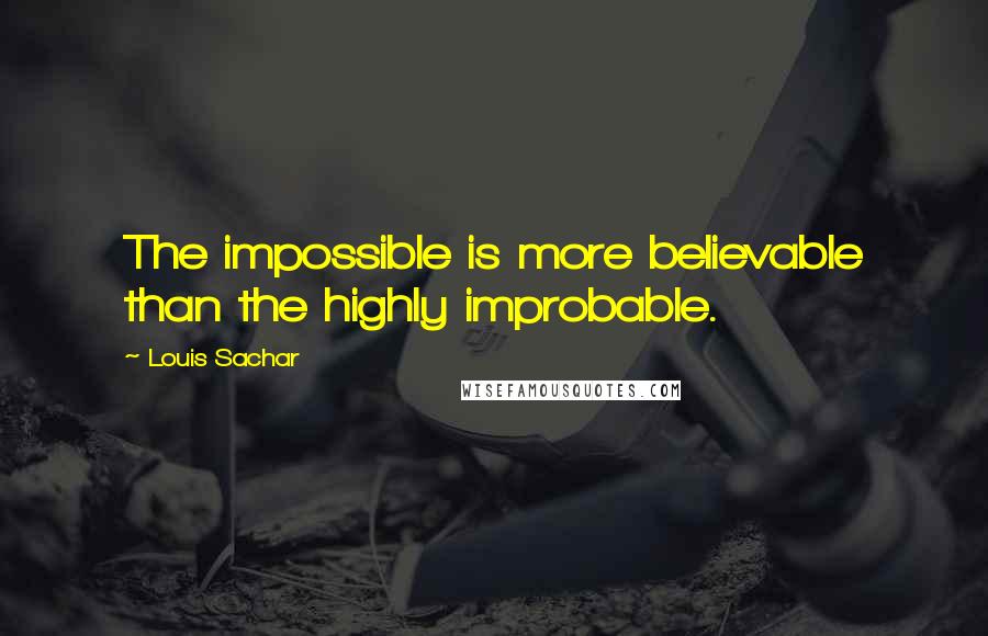 Louis Sachar Quotes: The impossible is more believable than the highly improbable.