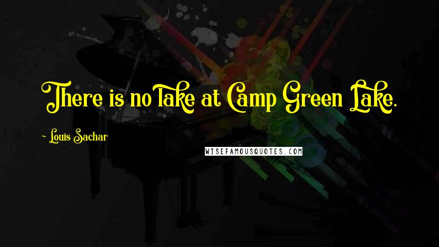 Louis Sachar Quotes: There is no lake at Camp Green Lake.