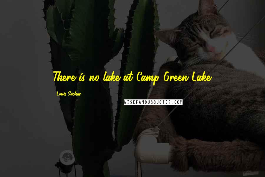 Louis Sachar Quotes: There is no lake at Camp Green Lake.