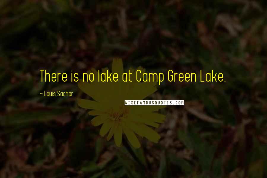 Louis Sachar Quotes: There is no lake at Camp Green Lake.