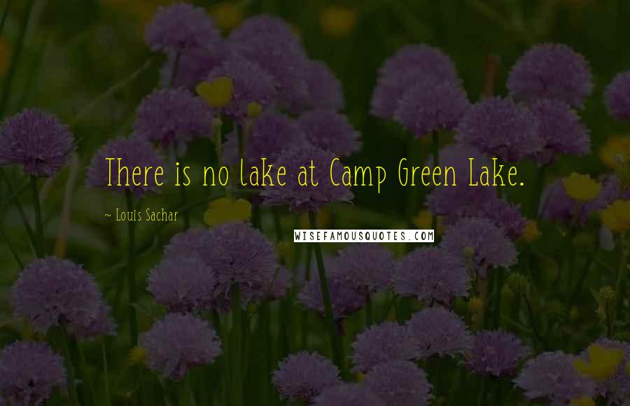 Louis Sachar Quotes: There is no lake at Camp Green Lake.
