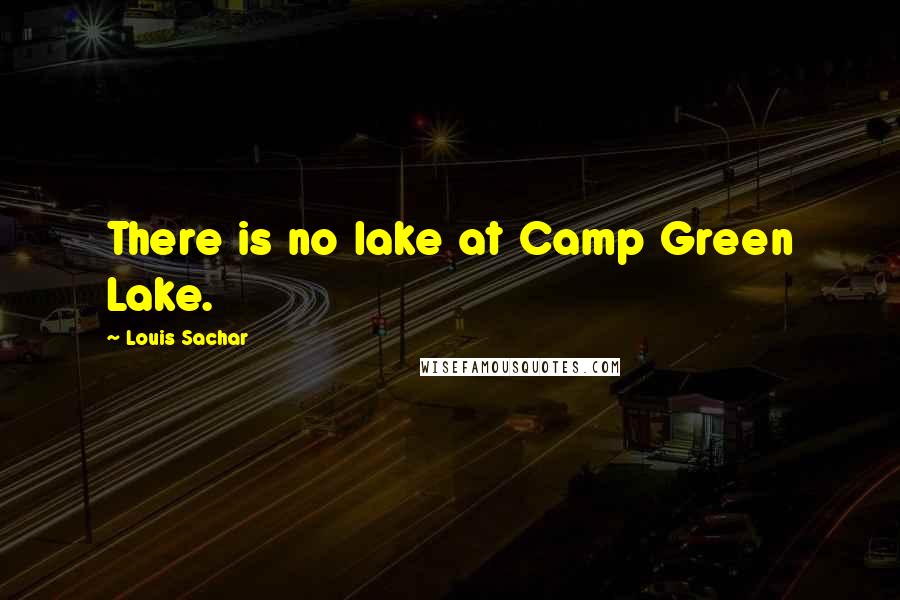 Louis Sachar Quotes: There is no lake at Camp Green Lake.