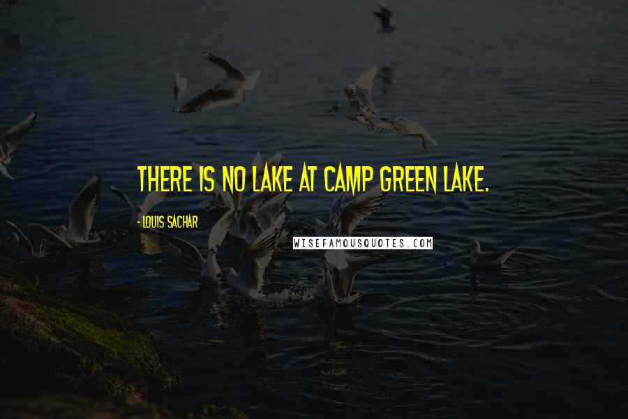 Louis Sachar Quotes: There is no lake at Camp Green Lake.