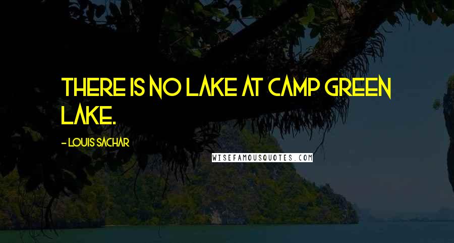 Louis Sachar Quotes: There is no lake at Camp Green Lake.