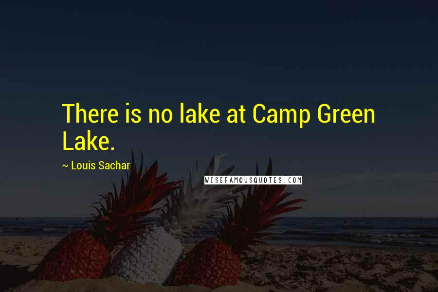 Louis Sachar Quotes: There is no lake at Camp Green Lake.