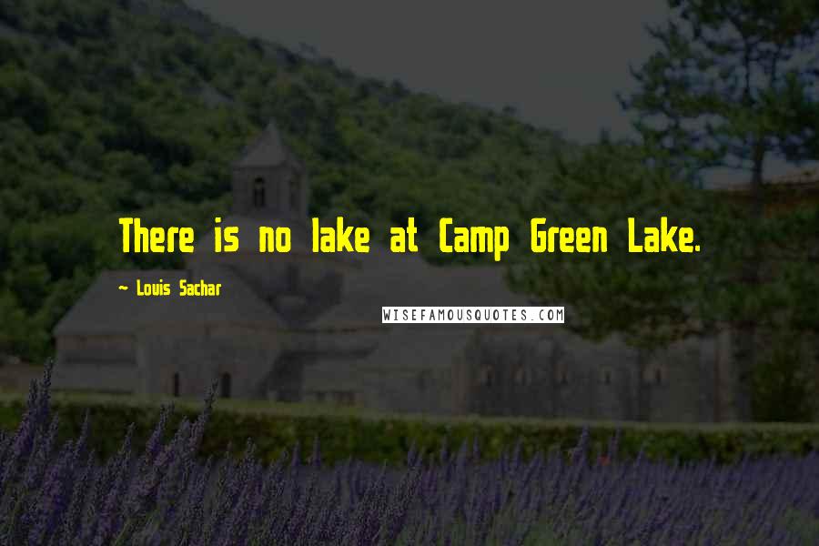 Louis Sachar Quotes: There is no lake at Camp Green Lake.