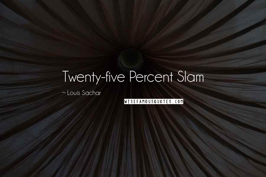 Louis Sachar Quotes: Twenty-five Percent Slam