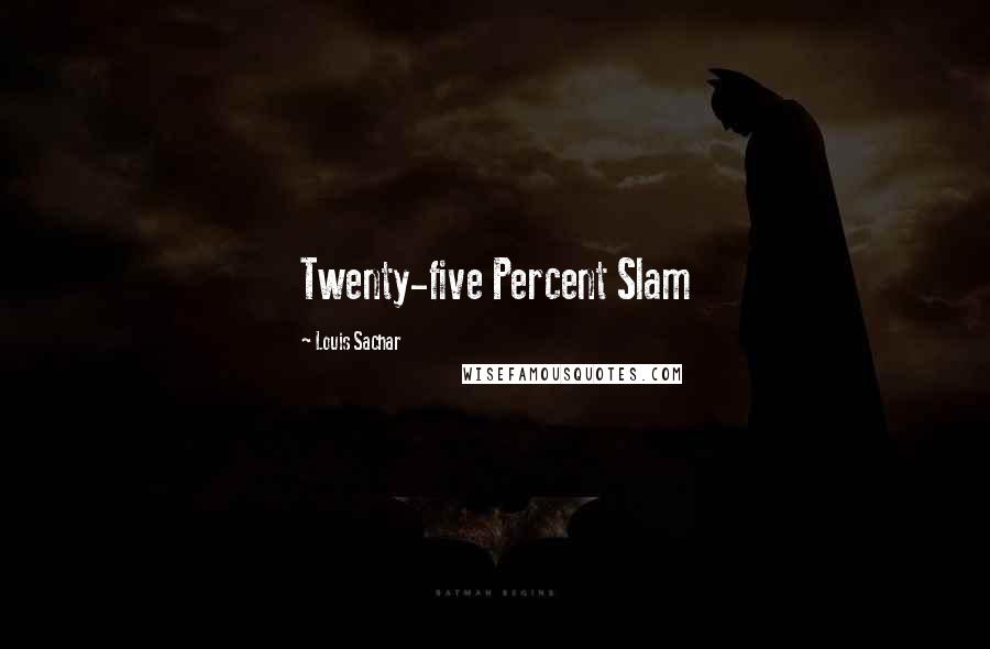 Louis Sachar Quotes: Twenty-five Percent Slam