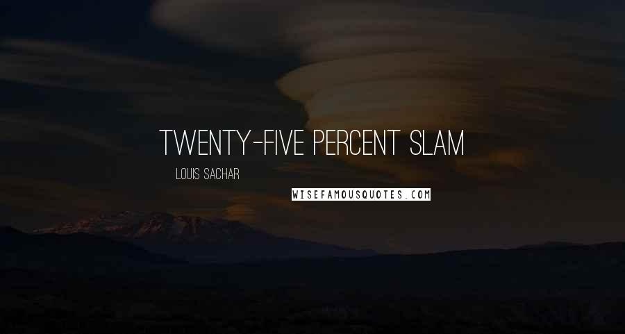 Louis Sachar Quotes: Twenty-five Percent Slam