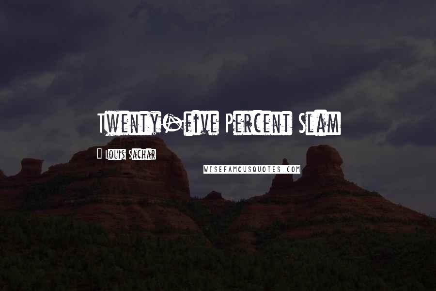 Louis Sachar Quotes: Twenty-five Percent Slam