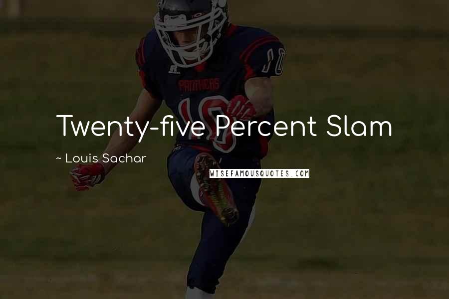 Louis Sachar Quotes: Twenty-five Percent Slam