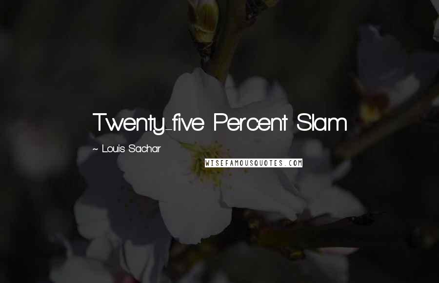 Louis Sachar Quotes: Twenty-five Percent Slam