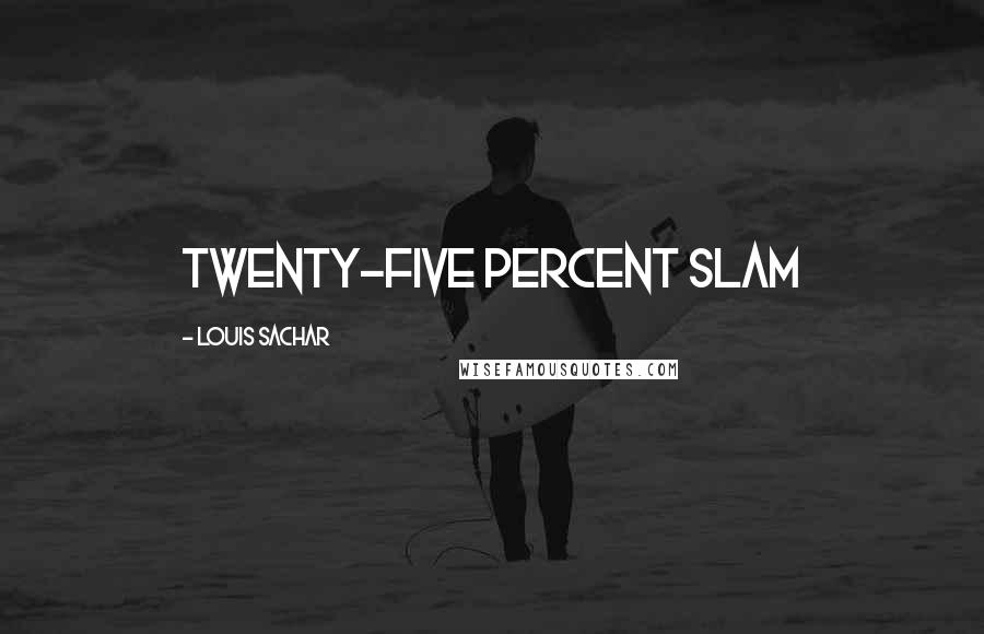 Louis Sachar Quotes: Twenty-five Percent Slam