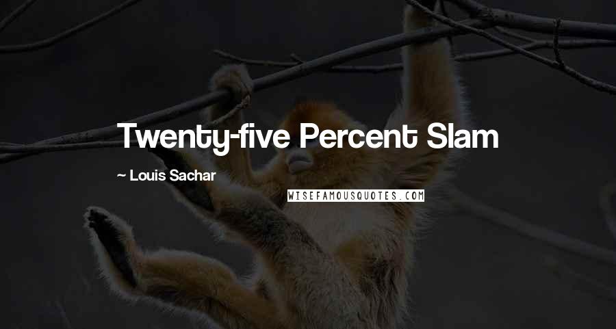 Louis Sachar Quotes: Twenty-five Percent Slam