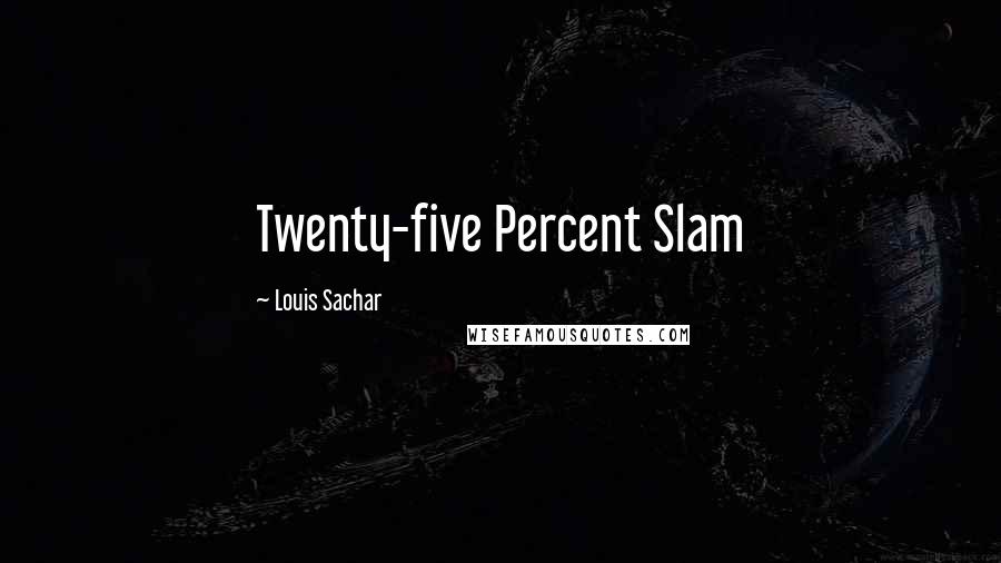 Louis Sachar Quotes: Twenty-five Percent Slam