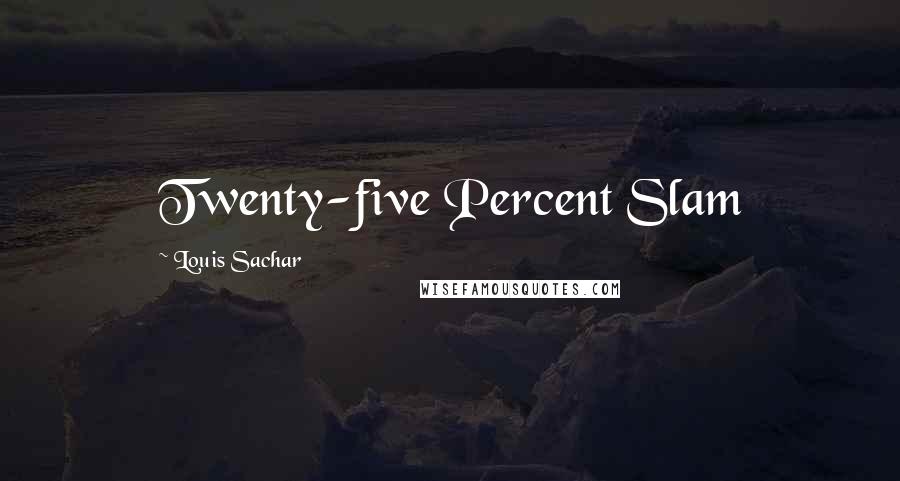 Louis Sachar Quotes: Twenty-five Percent Slam