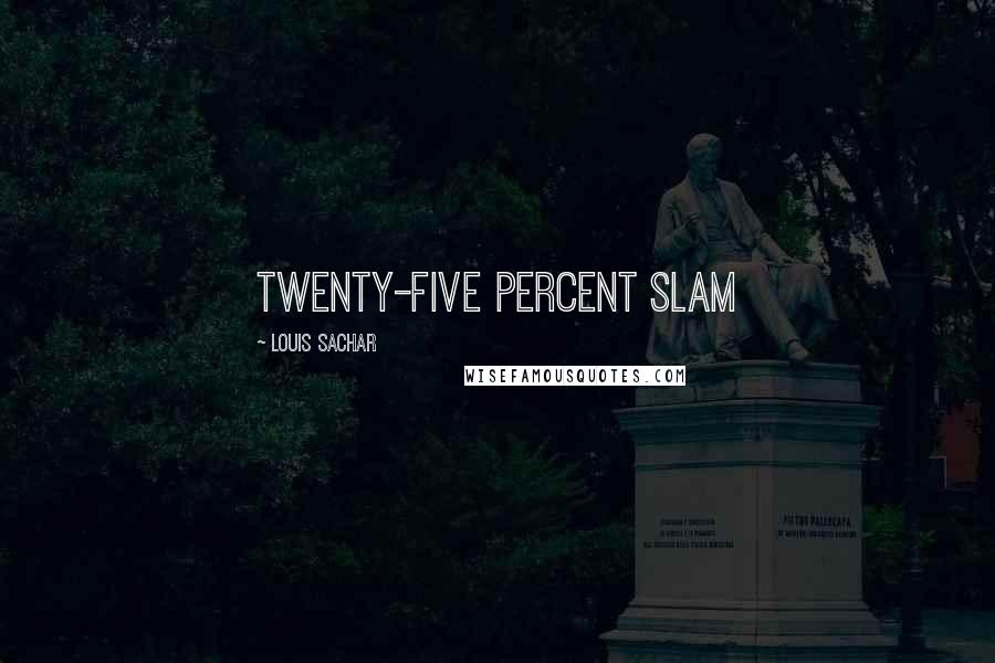 Louis Sachar Quotes: Twenty-five Percent Slam