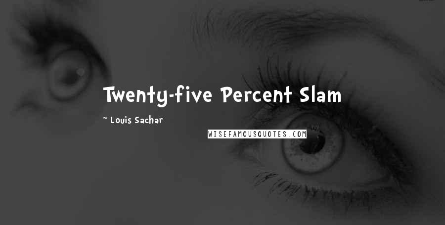 Louis Sachar Quotes: Twenty-five Percent Slam