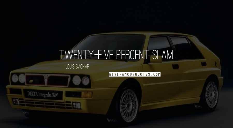 Louis Sachar Quotes: Twenty-five Percent Slam