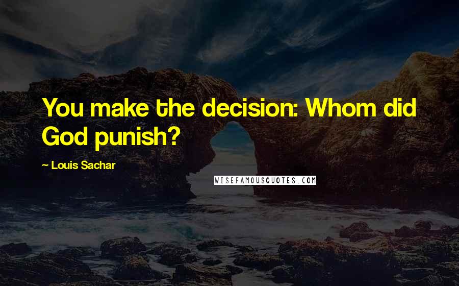 Louis Sachar Quotes: You make the decision: Whom did God punish?