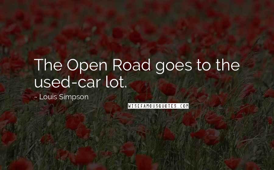 Louis Simpson Quotes: The Open Road goes to the used-car lot.