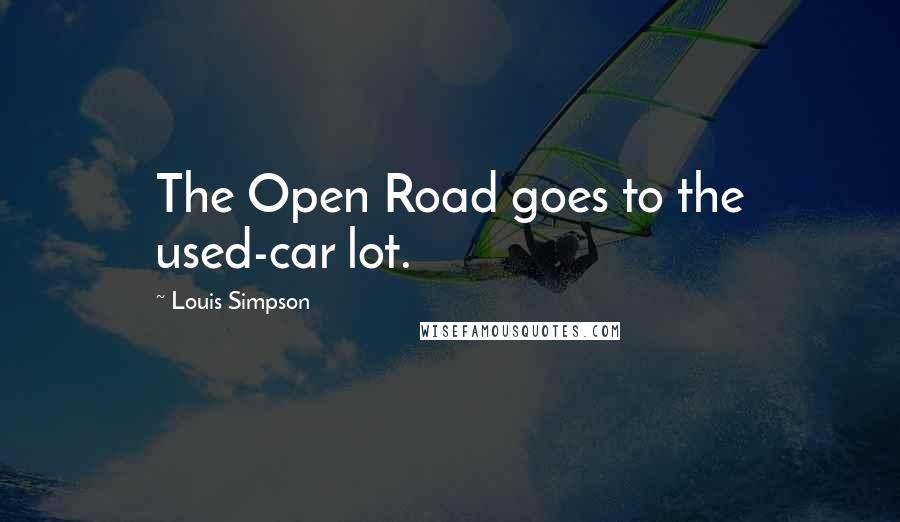 Louis Simpson Quotes: The Open Road goes to the used-car lot.
