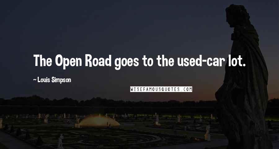 Louis Simpson Quotes: The Open Road goes to the used-car lot.