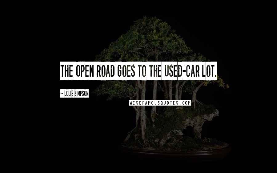 Louis Simpson Quotes: The Open Road goes to the used-car lot.
