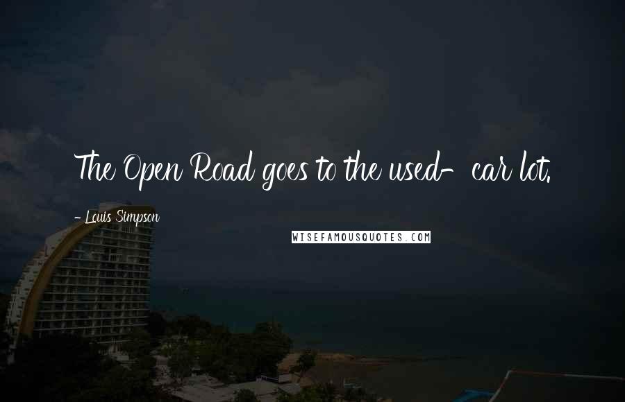 Louis Simpson Quotes: The Open Road goes to the used-car lot.