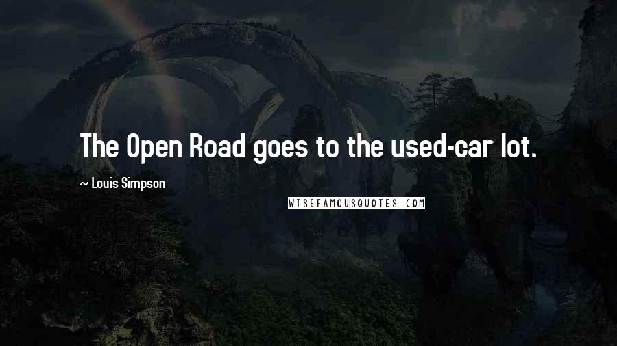Louis Simpson Quotes: The Open Road goes to the used-car lot.