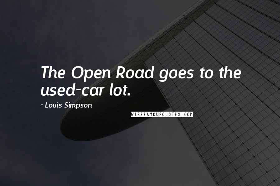 Louis Simpson Quotes: The Open Road goes to the used-car lot.