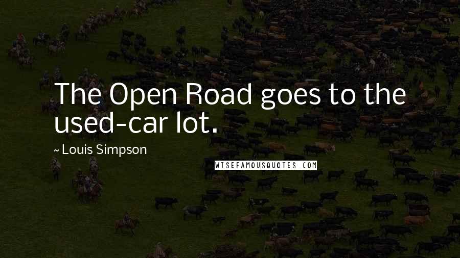 Louis Simpson Quotes: The Open Road goes to the used-car lot.